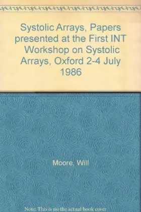 Couverture du produit · Systolic Arrays, Papers presented at the First INT Workshop on Systolic Arrays, Oxford 2-4 July 1986