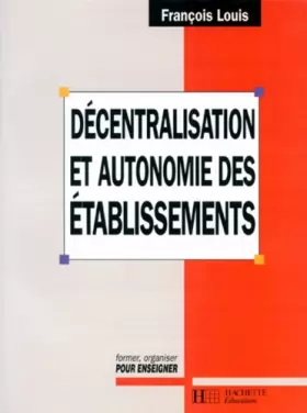 Couverture du produit · DECENTRALISATION ET AUTONOMIE DES ETABLISSEMENTS. : La mutation du système éducatif français