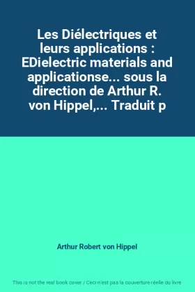 Couverture du produit · Les Diélectriques et leurs applications : EDielectric materials and applicationse... sous la direction de Arthur R. von Hippel,