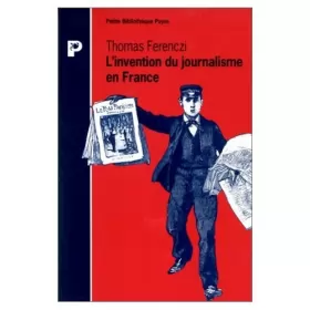 Couverture du produit · L'INVENTION DU JOURNALISME EN FRANCE. Naissance de la presse moderne à la fin du XIXème siècle