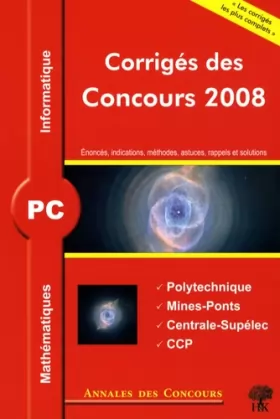 Couverture du produit · Mathématiques et informatique PC : Corrigés des concours 2008 Polytechnique, Mines-Ponts, Centrale-Supélec, CCP