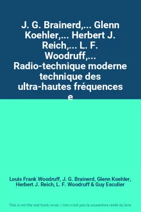 Couverture du produit · J. G. Brainerd,... Glenn Koehler,... Herbert J. Reich,... L. F. Woodruff,... Radio-technique moderne technique des ultra-hautes