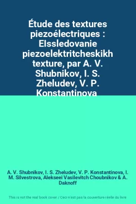 Couverture du produit · Étude des textures piezoélectriques : EIssledovanie piezoelektritcheskikh texture, par A. V. Shubnikov, I. S. Zheludev, V. P. K