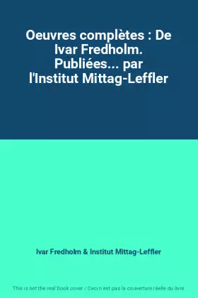 Couverture du produit · Oeuvres complètes : De Ivar Fredholm. Publiées... par l'Institut Mittag-Leffler
