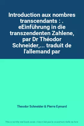 Couverture du produit · Introduction aux nombres transcendants : . eEinführung in die transzendenten Zahlene, par Dr Théodor Schneider,... traduit de l