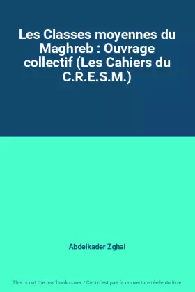 Couverture du produit · Les Classes moyennes du Maghreb : Ouvrage collectif (Les Cahiers du C.R.E.S.M.)