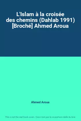 Couverture du produit · L'Islam à la croisée des chemins (Dahlab 1991) [Broché] Ahmed Aroua