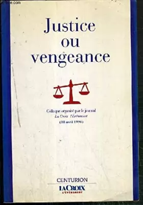 Couverture du produit · JUSTICE OU VENGEANCE. L'institution judiciaire face à l'opinion, colloque, avril 1994