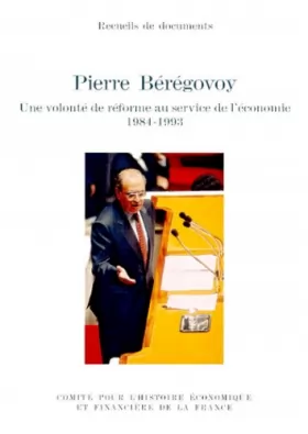 Couverture du produit · PIERRE BÉRÉGOVOY. UNE VOLONTÉ DE RÉFORME AU SERVICE DE L'ÉCONOMIE, 1984-1993