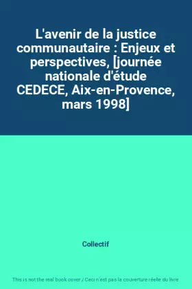 Couverture du produit · L'avenir de la justice communautaire : Enjeux et perspectives, [journée nationale d'étude CEDECE, Aix-en-Provence, mars 1998]