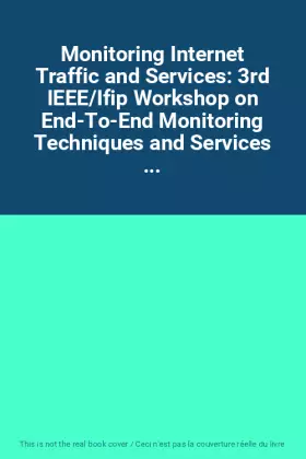 Couverture du produit · Monitoring Internet Traffic and Services: 3rd IEEE/Ifip Workshop on End-To-End Monitoring Techniques and Services ...