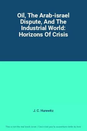 Couverture du produit · Oil, The Arab-israel Dispute, And The Industrial World: Horizons Of Crisis