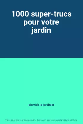 Couverture du produit · 1000 super-trucs pour votre jardin