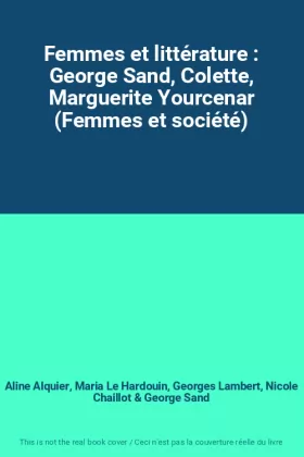 Couverture du produit · Femmes et littérature : George Sand, Colette, Marguerite Yourcenar (Femmes et société)
