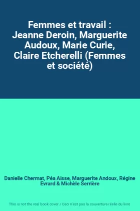 Couverture du produit · Femmes et travail : Jeanne Deroin, Marguerite Audoux, Marie Curie, Claire Etcherelli (Femmes et société)