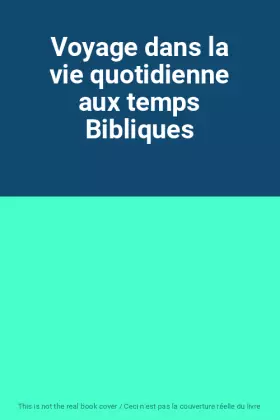 Couverture du produit · Voyage dans la vie quotidienne aux temps Bibliques