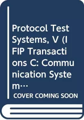 Couverture du produit · Protocol Test Systems, V: Proceedings of the Ifip Tc6/Wg6.1 Fifth Working Conference on Protocol Test Systems, Montreal, Quebec