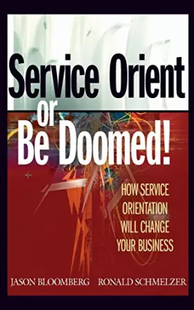 Couverture du produit · Service Orient or Be Doomed!: How Service Orientation Will Change Your Business