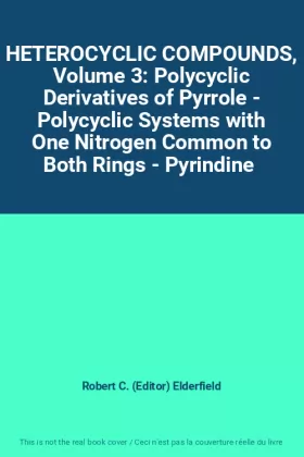 Couverture du produit · HETEROCYCLIC COMPOUNDS, Volume 3: Polycyclic Derivatives of Pyrrole - Polycyclic Systems with One Nitrogen Common to Both Rings
