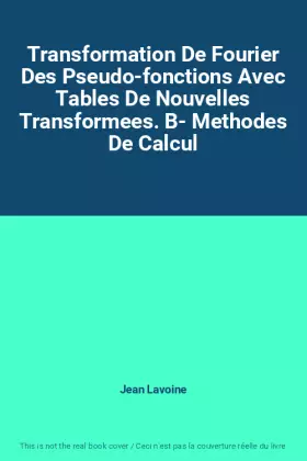 Couverture du produit · Transformation De Fourier Des Pseudo-fonctions Avec Tables De Nouvelles Transformees. B- Methodes De Calcul