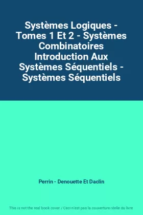 Couverture du produit · Systèmes Logiques - Tomes 1 Et 2 - Systèmes Combinatoires Introduction Aux Systèmes Séquentiels - Systèmes Séquentiels