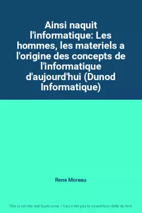 Couverture du produit · Ainsi naquit l'informatique: Les hommes, les materiels a l'origine des concepts de l'informatique d'aujourd'hui (Dunod Informat
