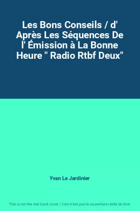Couverture du produit · Les Bons Conseils / d' Après Les Séquences De l' Émission à La Bonne Heure " Radio Rtbf Deux"