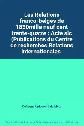Couverture du produit · Les Relations franco-belges de 1830mille neuf cent trente-quatre : Acte sic (Publications du Centre de recherches Relations int