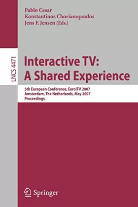 Couverture du produit · Interactive TV: A Shared Experience: 5th European Conference, EuroITV 2007, Amsterdam, the Netherlands, May 24-25, 2007, Procee