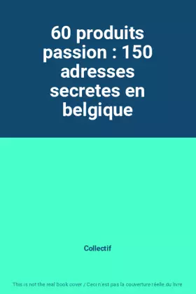 Couverture du produit · 60 produits passion : 150 adresses secretes en belgique