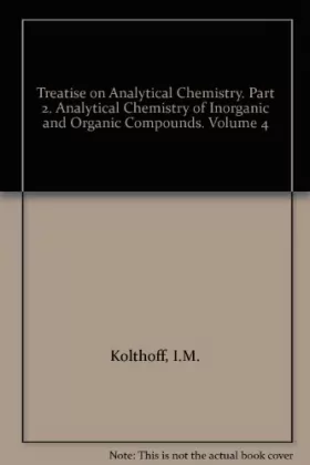 Couverture du produit · Treatise on Analytical Chemistry. Part 2. Analytical Chemistry of Inorganic and Organic Compounds. Volume 4