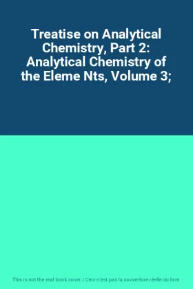 Couverture du produit · Treatise on Analytical Chemistry, Part 2: Analytical Chemistry of the Eleme Nts, Volume 3