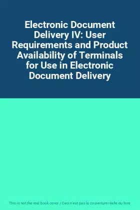 Couverture du produit · Electronic Document Delivery IV: User Requirements and Product Availability of Terminals for Use in Electronic Document Deliver