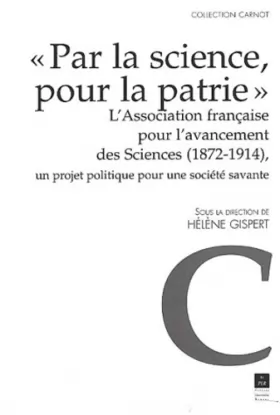 Couverture du produit · "Par la science pour la patrie" - L'Association française pour l'avançement des sciences, 1872-1914 : Un projet politique pour 