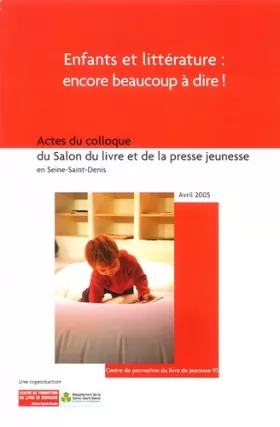 Couverture du produit · Enfants et littérature : encore beaucoup à dire !: Actes du colloque du Salon du livre et de la presse jeunesse en Seine-Saint-