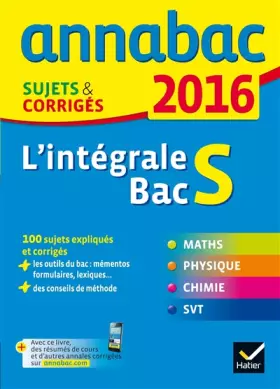 Couverture du produit · Annales Annabac 2016 L'intégrale Bac S: sujets et corrigés en maths, physique-chimie et SVT