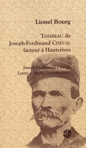 Couverture du produit · Tombeau de Joseph-Ferdinand Cheval, facteur à Hauterives: Suivi de Joseph-Ferdinand Cheval, Lettre à André Lacroix (1897)