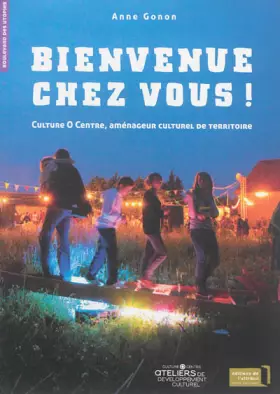 Couverture du produit · Bienvenue chez vous ! : Culture O centre, aménageur culturel de territoire