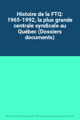 Couverture du produit · Histoire de la FTQ: 1965-1992, la plus grande centrale syndicale au Québec (Dossiers documents)