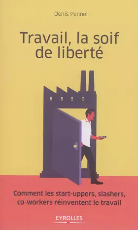 Couverture du produit · Travail, la soif de liberté: Comment les start-uppers, slashers, co-workers réinventent le travail