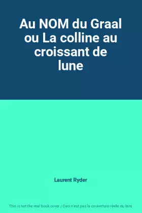 Couverture du produit · Au NOM du Graal ou La colline au croissant de lune