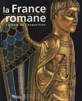 Couverture du produit · La France romane au temps des premiers Capétiens (987-1152) : L'album de l'exposition
