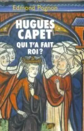 Couverture du produit · Hugues Capet : Qui t'a fait roi ?