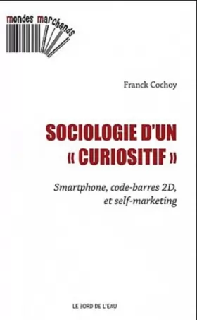 Couverture du produit · Sociologie d'un curiositif: Smartphone, code-barres 2D et self-marketing