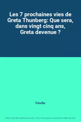 Couverture du produit · Les 7 prochaines vies de Greta Thunberg: Que sera, dans vingt cinq ans, Greta devenue ?
