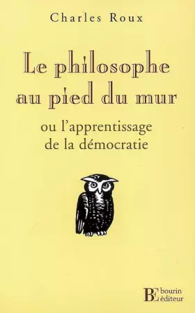 Couverture du produit · Le philosophe au pied du mur : Ou l'Apprentissage de la démocratie
