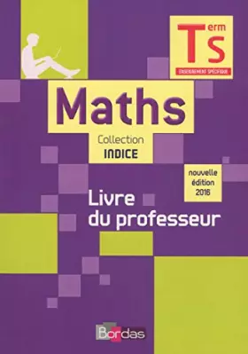 Couverture du produit · Indice Mathématiques Spécifique Tle S 2016 Livre du professeur