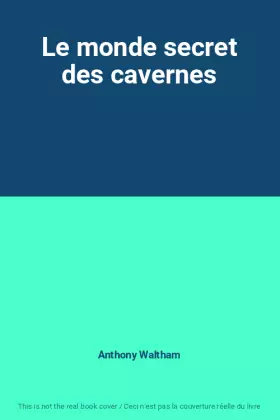 Le monde secret des cavernes - Anthony Waltham
