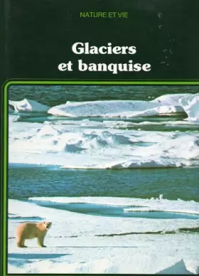 Glaciers et banquise (Nature et vie) - John Brian