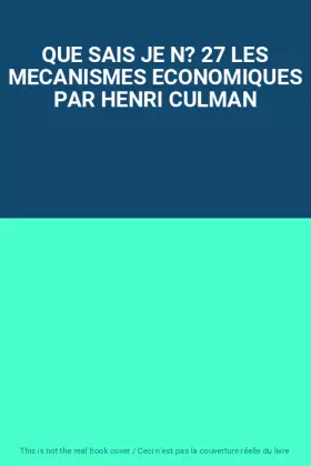 QUE SAIS JE N? 27 LES MECANISMES ECONOMIQUES PAR HENRI CULMAN